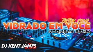 VIDRADO EM VOCE TIKTOK VIRAL MOOMBAH ( DJ KENT JAMES REMIX )