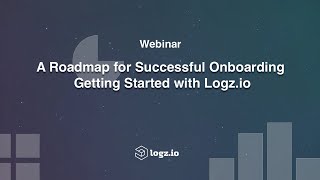 Webinar: A Roadmap for Successful Onboarding, Getting Started with Logz.io