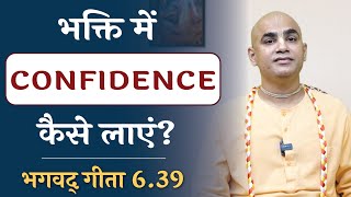 Develop confidence in bhakti || भक्ति में confidence कैसे लाएं? || Gita 6.39 || Chakravarti Das