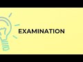 What is the meaning of the word EXAMINATION?