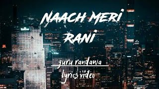 Naach Meri rani (lYRICS) - guru randawa Feat. Nora Fatehi | Tanishk bagchi | Nikhita gandhi # guru