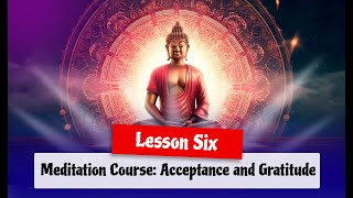 Meditation Course: Acceptance and Gratitude [Lesson Six]