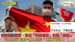 黃毓民 毓民踩場 230719 ep1513 p2 of  3 靖海侯批港官、議員「寧左勿右」引起「共鳴」/可見部分香港中國人終於「做穩了奴隸」！