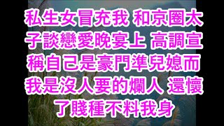 私生女冒充我 和京圈太子談戀愛晚宴上 高調宣稱自己是豪門準兒媳而我是沒人要的爛人 還懷了賤種不料我身