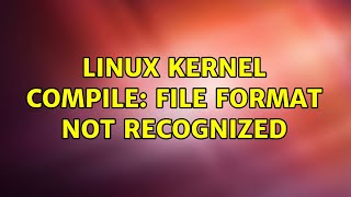 Ubuntu: Linux Kernel compile: File format not recognized