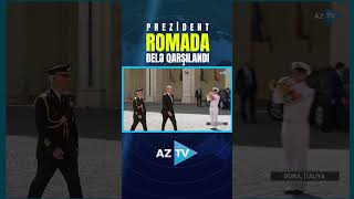 PREZİDENT ROMADA BELƏ QARŞILANDI