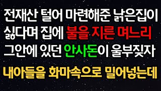 실화사연 - 전재산 털어 마련해준 낡은집이 싫다며 집에 불을 지른 며느리 그안에 있던 안사돈이 울부짖자 내아들을 화마속으로 밀어넣는데ㅣ라디오드라마ㅣ사이다사연ㅣ