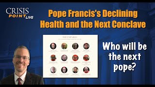 Pope Francis's Declining Health and the Next Conclave