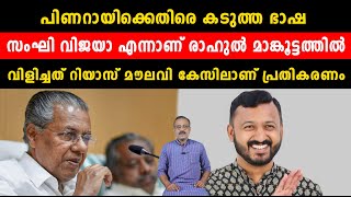 പിണറായിക്കെതിരെ കടുത്ത ഭാഷ സംഘി വിജയാ എന്നാണ് രാഹുൽ മാങ്കൂട്ടത്തിൽ വിളിച്ചത്റിയാസ് മൗലവി കേസിലാണ് ..