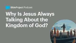 Why Is Jesus Always Talking About the Kingdom of God? • Gospel of the Kingdom Ep. 1