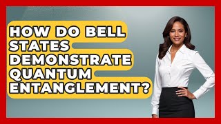 How Do Bell States Demonstrate Quantum Entanglement? - Quantum Tech Explained