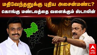 Minister Mathiventhan | மதிவேந்தனுக்கு புதிய அசைன்மண்ட்?- கொங்கு மண்டலத்தை வளைக்கும் ஸ்டாலின் | DMK