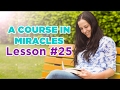 A Course In Miracles - Lesson 25