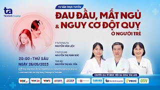 TƯ VÂN SỨC KHỎE |  ĐAU ĐẦU, MẤT NGỦ  | NGUY CƠ ĐỘT QUỴ Ở NGƯỜI TRẺTUỔI
