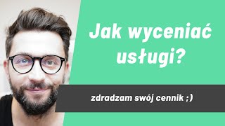 Jak wyceniać usługi, aby klienci otrzymywali to czego naprawdę potrzebują? Jakie ja mam ceny?