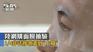 【TVBS】陸網購面膜抽驗　1/4非法摻激素致「上癮」