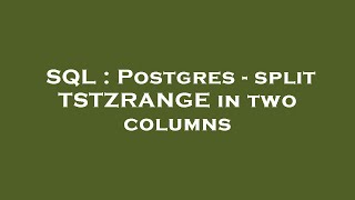 SQL : Postgres - split TSTZRANGE in two columns