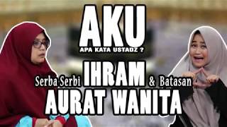 AKU (Apa Kata Ustadz?) - Serba Serbi Ihram dan Batasan Aurat Perempuan - UMMI MAKKI - VERA RUMIL