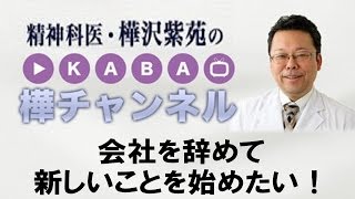 会社を辞めて新しいことを始めたい！　【精神科医・樺沢紫苑】