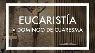 Eucaristía 29 de marzo. Quinto Domingo de Cuaresma