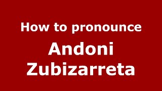 How to pronounce Andoni Zubizarreta (Spain/Spanish) - PronounceNames.com