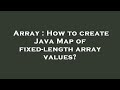 Array : How to create Java Map of fixed-length array values?