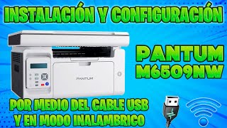 MULTIFUNCIONAL LASER PANTUM M6509NW INSTALACION Y CONFIGURACION POR CABLE USB Y MODO INALAMBRICO