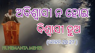 ( ଅବିଶ୍ୱାସୀ ନ ହୋଇ ବିଶ୍ଵାସୀ ହୁଅ ) ODIA CHRISTIAN MESSAGE BY PR HEMANTA MEHER