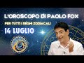 L'OROSCOPO DI PAOLO FOX - 14 LUGLIO 2024 - LE PREVISIONI SEGNO PER SEGNO