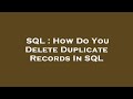 SQL : How Do You Delete Duplicate Records In SQL