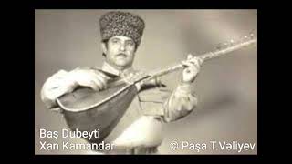 Baş Dubeyti. Ustadlar Ustadı Aşıq Kamandar Əfəndiyev (Xan Kamandar)