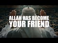 A HUGE SIGN THAT ALLAH HAS BECOME YOUR FRIEND