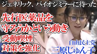 【三原じゅん子 自民党 】ジェネリック、バイオシミラーの普及促進に待ったをかける先行品を守ろうかという動き・受動喫煙対策を強化【国会中継切り抜き】