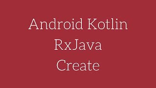 Android Kotlin - RxJava Create