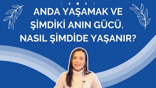 ANDA YAŞAMAK VE ŞİMDİKİ ANIN GÜCÜ. NASIL ŞİMDİDE YAŞANIR?