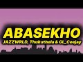 JAZZWRLD, Thukuthela & GL_Ceejay - Abasekho (lyrics)