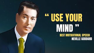 USE YOUR MIND | NEVILLE GODDARD MOTIVATIONAL SPEECH