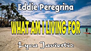 What Am I Living For - Eddie Peregrina | Lyca Javiertiz | Lyrics