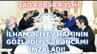 NƏHAYƏT! İLHAM ƏLİYEV HAMININ GÖZLƏDİYİ SƏRƏNCAMI İMZALADI SON DƏQİQƏ XƏBƏRLƏR