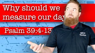 Why should we measure our days? - Psalm 39:4-13