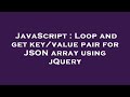 JavaScript : Loop and get key/value pair for JSON array using jQuery