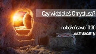 Czy widziałeś Chrystusa? - Nabożeństwo 04.04.2021 KChB