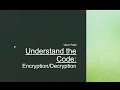 Understand the Code: Encryption and Decryption