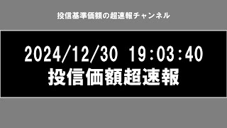 投信基準価額超速報ー2024/12/30 19:07:49 更新