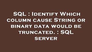 SQL : Identify Which column cause String or binary data would be truncated. : SQL server