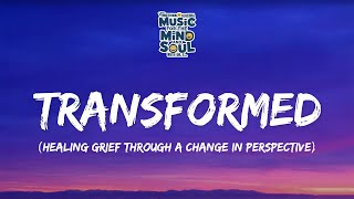 Transformed | Healing Grief Through a Change in Perspective