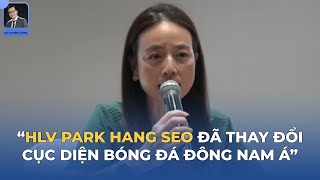 Madam Pang trút bầu tâm sự trước trận chung kết: Thầy Park là người thay đổi cục diện bóng đá ĐNÁ