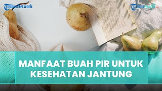 Manfaat Buah Pir untuk Kesehatan, Lawan Radikal Bebas hingga Tingkatkan Kesehatan Jantung