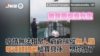 疫情無法相聚！爺爺操縱無人機送甜甜圈給寶貝孫｜新冠肺炎｜無人機｜送暖