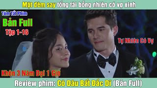 Review Phim:  Một đêm say tổng tài bỗng nhiên có vợ xinh | Cô Dâu Bất Đắc Dĩ (Bản Full)